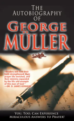 The Autobiography of George Müller: You, Too, Can Experience Miraculous Answers to Prayer! (Receive God's Guidance and Provision